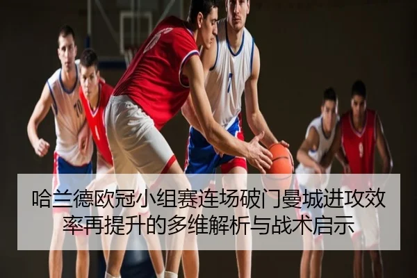 哈兰德欧冠小组赛连场破门曼城进攻效率再提升的多维解析与战术启示